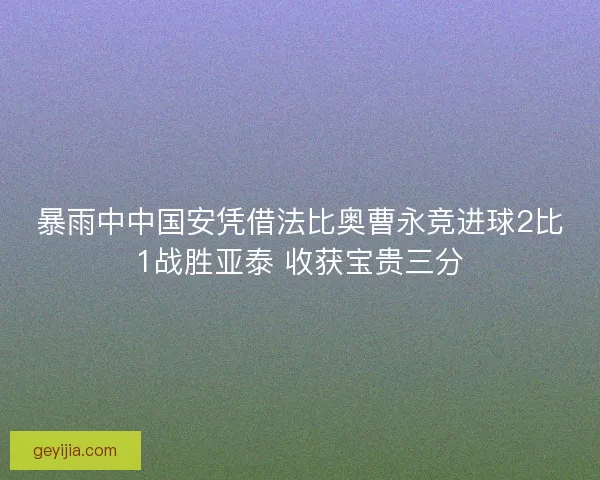 暴雨中中国安凭借法比奥曹永竞进球2比1战胜亚泰 收获宝贵三分