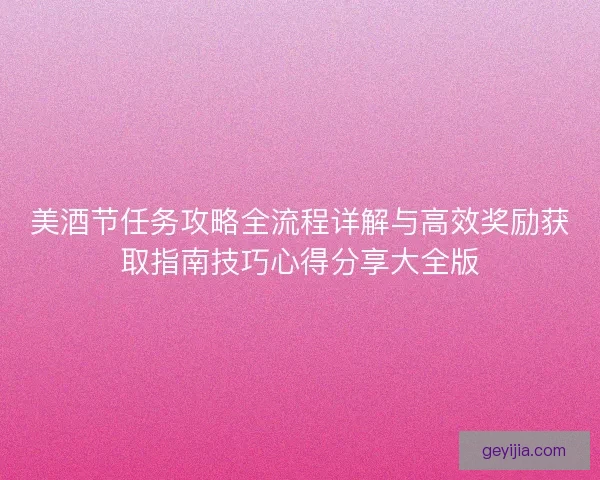 美酒节任务攻略全流程详解与高效奖励获取指南技巧心得分享大全版