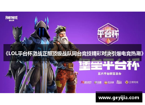 《LOL平台杯激战正酣顶级战队同台竞技精彩对决引爆电竞热潮》